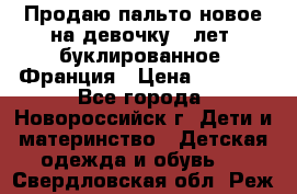 Продаю пальто новое на девочку 7 лет, буклированное, Франция › Цена ­ 2 300 - Все города, Новороссийск г. Дети и материнство » Детская одежда и обувь   . Свердловская обл.,Реж г.